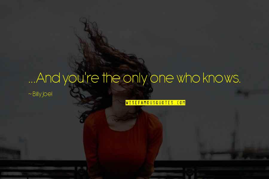 Goodnight Kisses Quotes By Billy Joel: ...And you're the only one who knows.