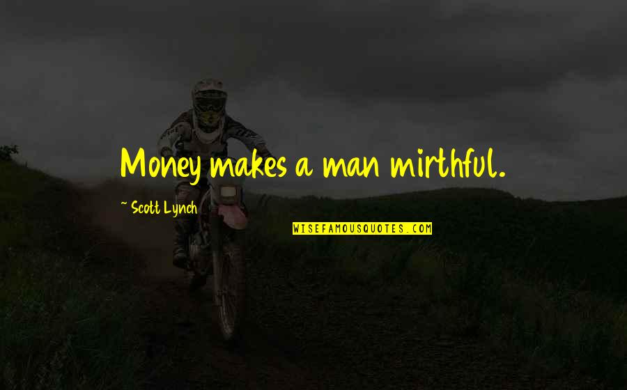 Goodnight Love Message Quotes By Scott Lynch: Money makes a man mirthful.