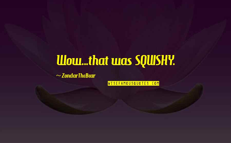 Goodnight Moon 2001 Quotes By ZondarTheBear: Wow...that was SQUISHY.