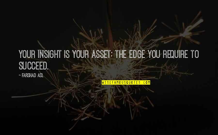 Goodnight Princes Of Maine Quotes By Farshad Asl: Your insight is your asset; the edge you