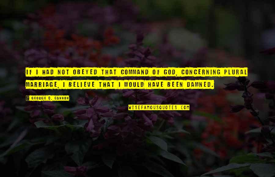 Goodnight Princes Of Maine Quotes By George Q. Cannon: If I had not obeyed that command of