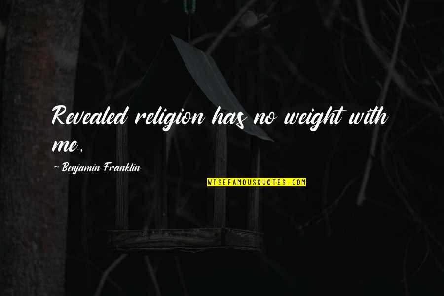 Goodnight Sunday Quotes By Benjamin Franklin: Revealed religion has no weight with me. Goodnight Sunday Quotes By Benjamin Franklin: Revealed religion has no weight with me.