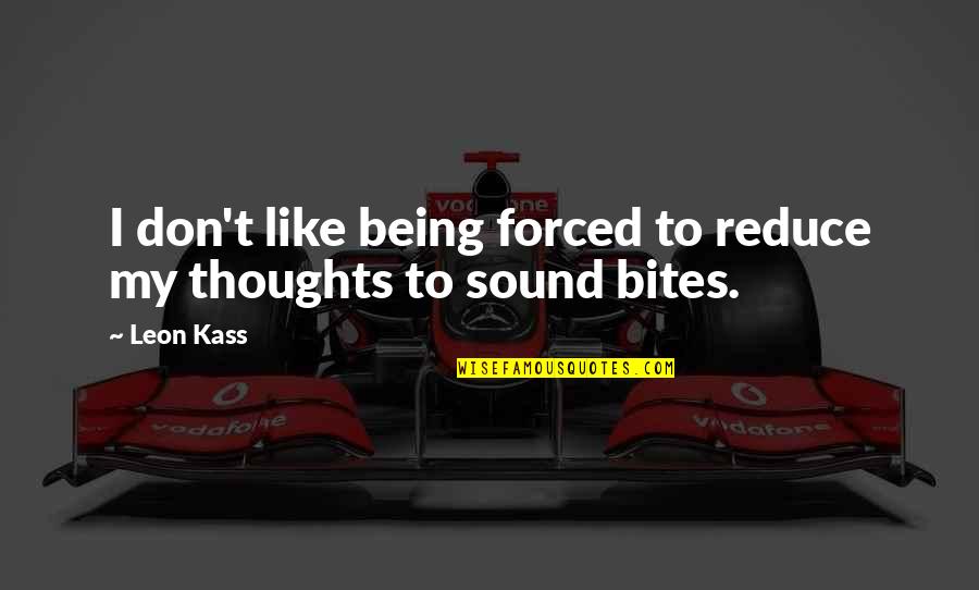Goodnight Sunday Quotes By Leon Kass: I don't like being forced to reduce my