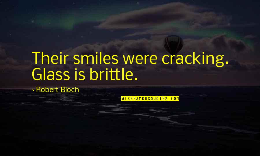 Goodnight Sweet Dreams Quotes By Robert Bloch: Their smiles were cracking. Glass is brittle.