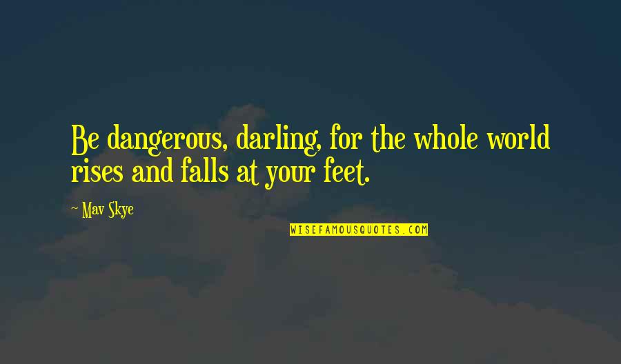 Goodnight Sweetheart I Love You Quotes By Mav Skye: Be dangerous, darling, for the whole world rises