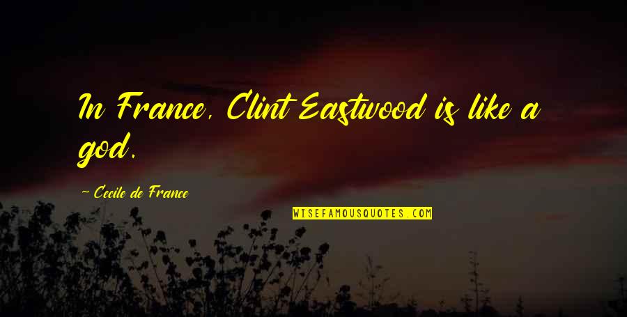 Goodnight Texts Quotes By Cecile De France: In France, Clint Eastwood is like a god.
