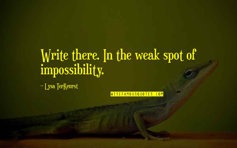 Goodnight Texts Quotes By Lysa TerKeurst: Write there. In the weak spot of impossibility.