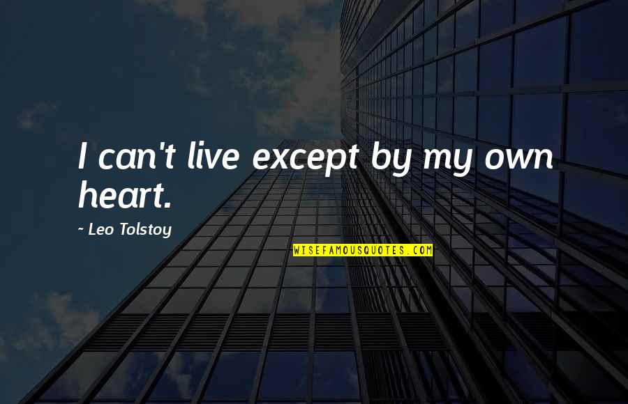 Goodnight To Her Quotes By Leo Tolstoy: I can't live except by my own heart.