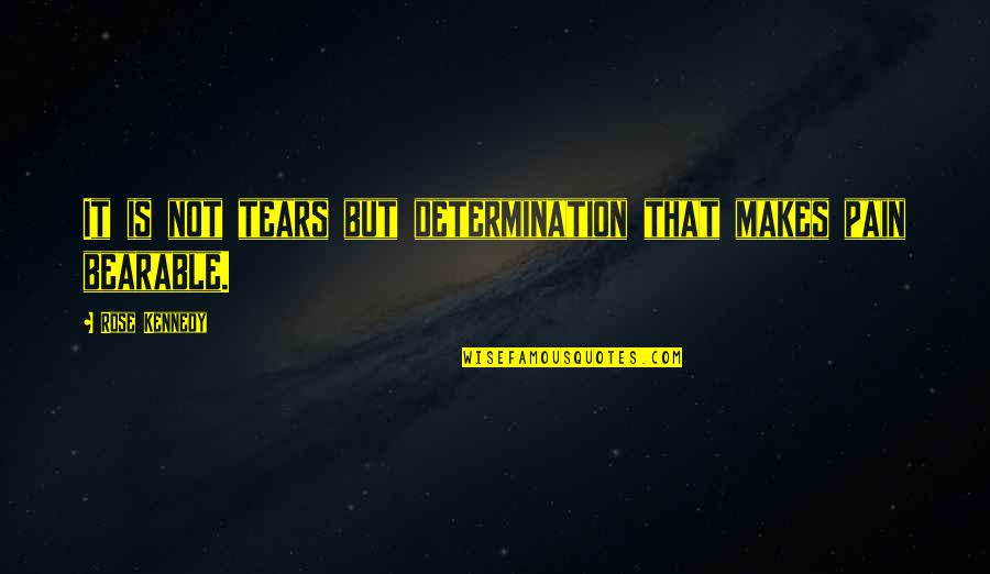 Goodnight To Him Quotes By Rose Kennedy: It is not tears but determination that makes