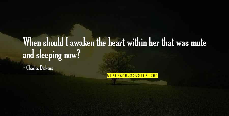 Goodnight To My Love Quotes By Charles Dickens: When should I awaken the heart within her