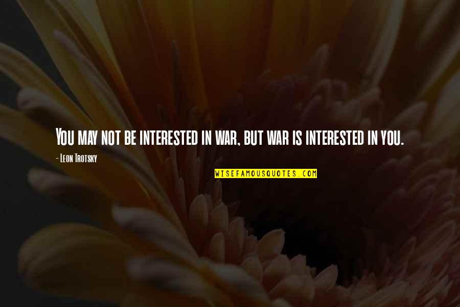 Goodnight To Someone Special Quotes By Leon Trotsky: You may not be interested in war, but