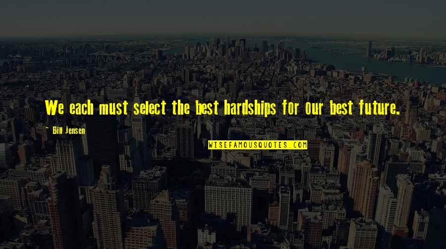 Goodnight World Quotes By Bill Jensen: We each must select the best hardships for