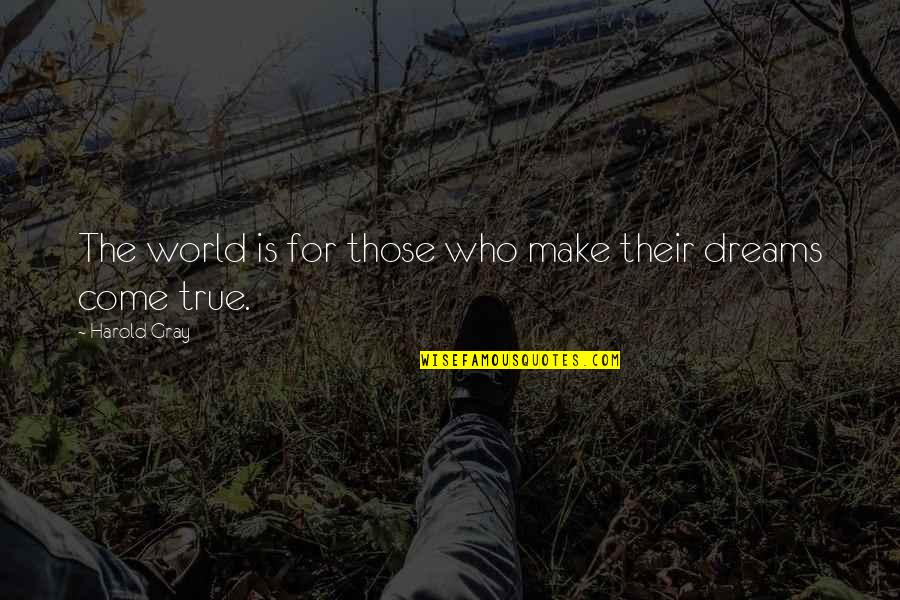 Goodnight World Quotes By Harold Gray: The world is for those who make their