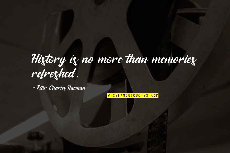 Goodnites Quotes By Peter Charles Newman: History is no more than memories refreshed.