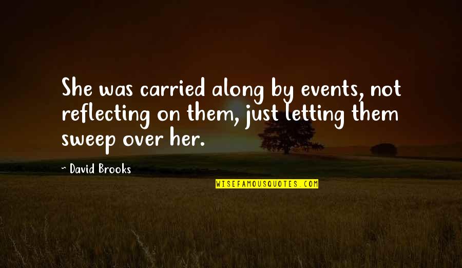 Goodnough Robert Quotes By David Brooks: She was carried along by events, not reflecting