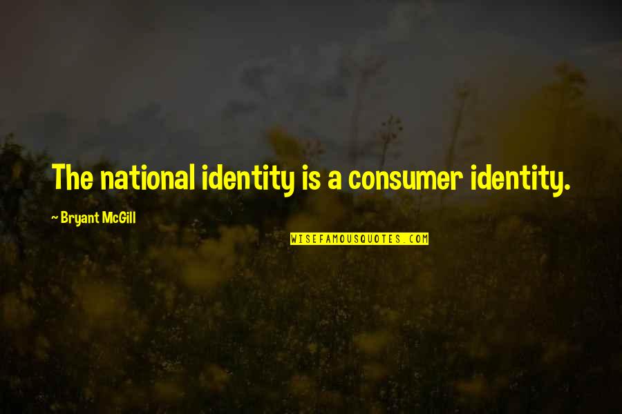 Goodpoint Quotes By Bryant McGill: The national identity is a consumer identity.