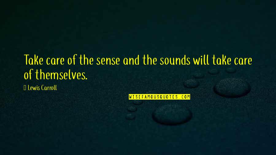 Goodpoint Quotes By Lewis Carroll: Take care of the sense and the sounds