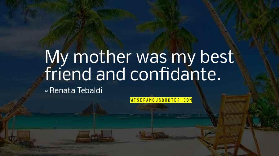 Goodpoint Quotes By Renata Tebaldi: My mother was my best friend and confidante.