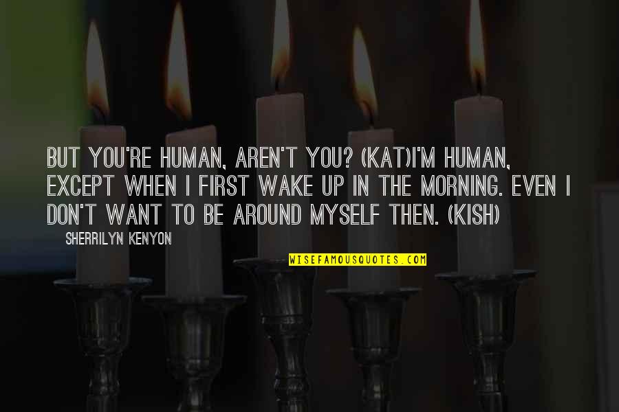 Goodpoint Quotes By Sherrilyn Kenyon: But you're human, aren't you? (Kat)I'm human, except