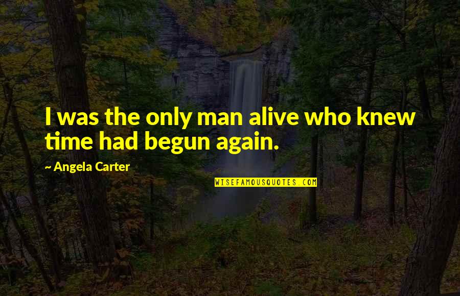 Goodreaders Quotes By Angela Carter: I was the only man alive who knew