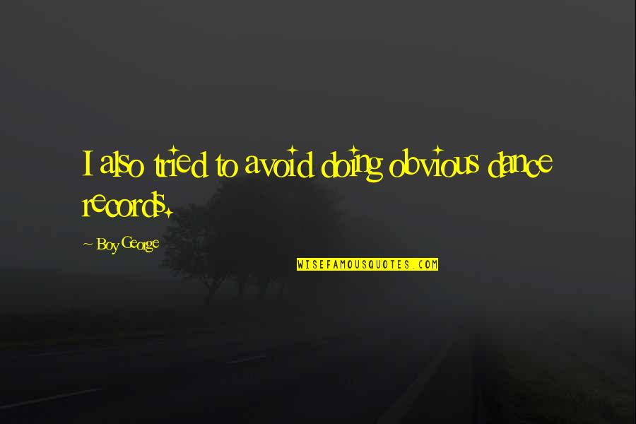 Goodreads Authors Quotes By Boy George: I also tried to avoid doing obvious dance Goodreads Authors Quotes By Boy George: I also tried to avoid doing obvious dance
