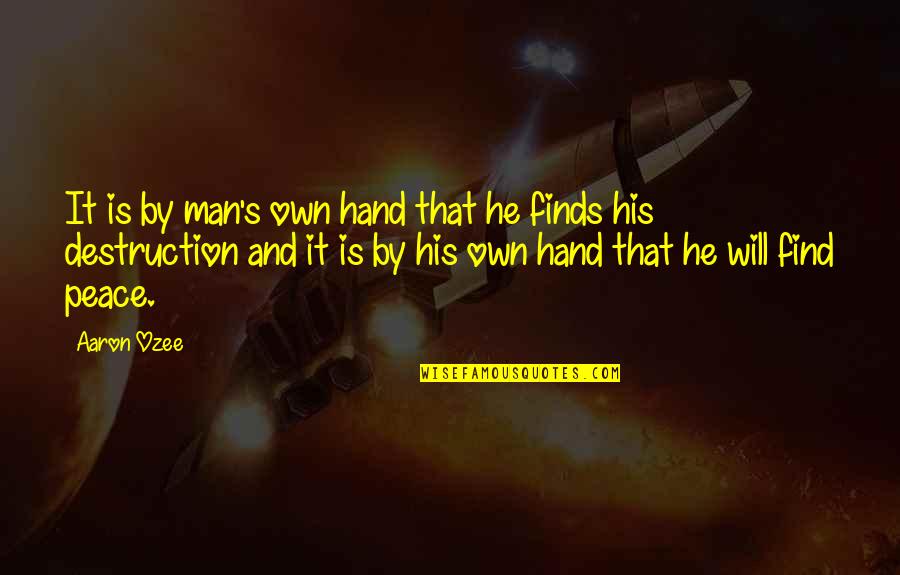 Goodreads Com Quotes By Aaron Ozee: It is by man's own hand that he Goodreads Com Quotes By Aaron Ozee: It is by man's own hand that he