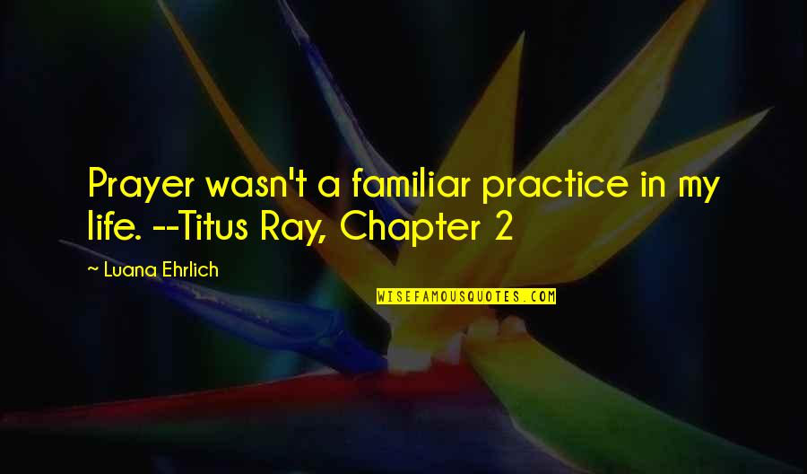 Goodreads Prayer Quotes By Luana Ehrlich: Prayer wasn't a familiar practice in my life.