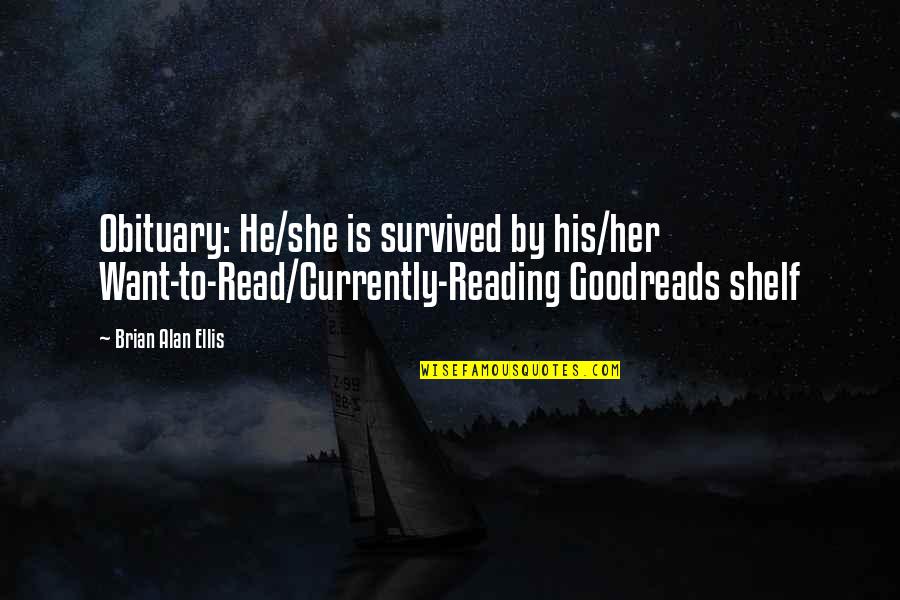 Goodreads Quotes By Brian Alan Ellis: Obituary: He/she is survived by his/her Want-to-Read/Currently-Reading Goodreads