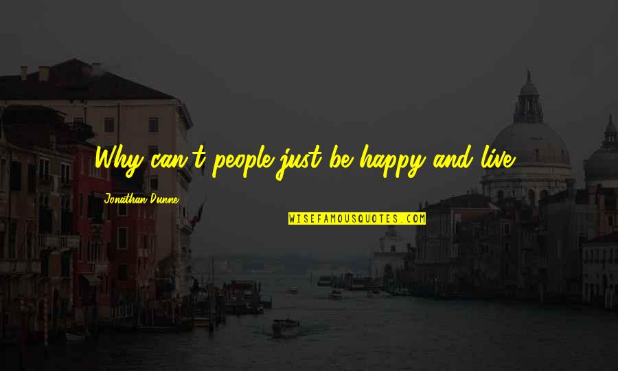 Goodreads Quotes By Jonathan Dunne: Why can't people just be happy and live?