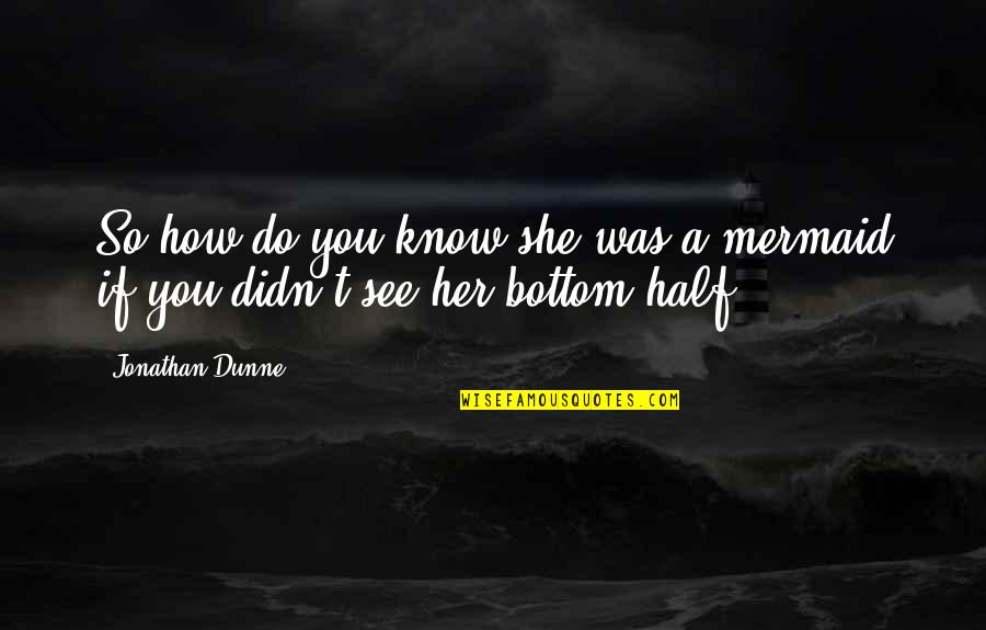 Goodreads Quotes By Jonathan Dunne: So how do you know she was a