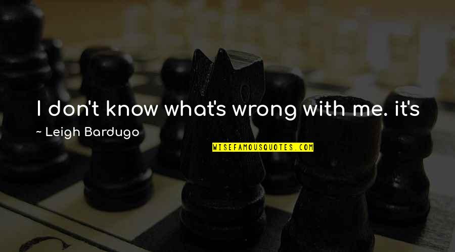 Goodreads Quotes By Leigh Bardugo: I don't know what's wrong with me. it's