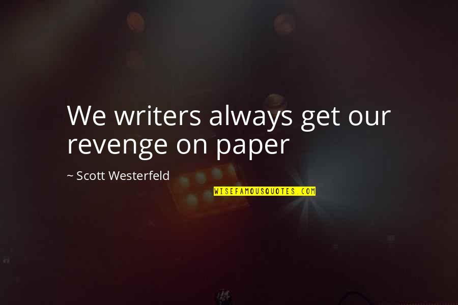 Goodreads Quotes By Scott Westerfeld: We writers always get our revenge on paper