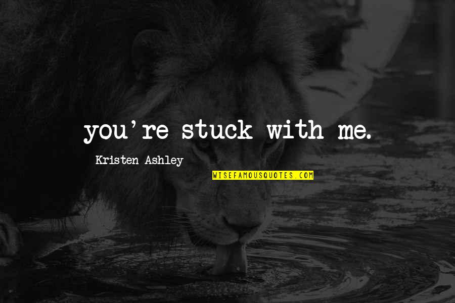 Goodreads Strength Quotes By Kristen Ashley: you're stuck with me.