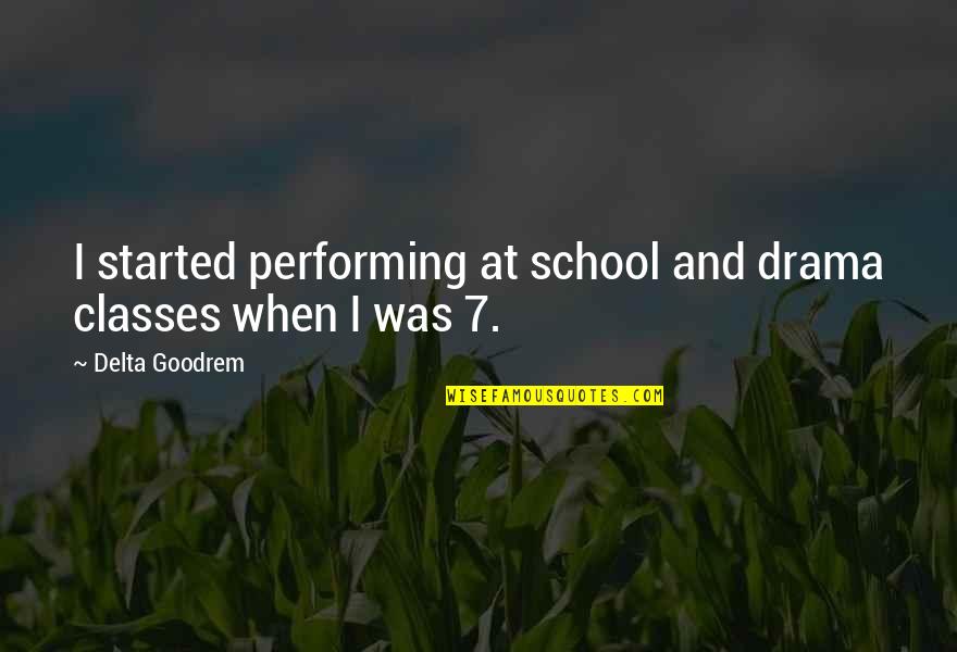 Goodrem Delta Quotes By Delta Goodrem: I started performing at school and drama classes Goodrem Delta Quotes By Delta Goodrem: I started performing at school and drama classes