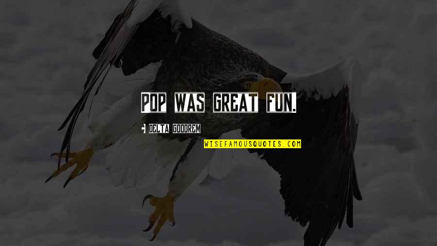 Goodrem Delta Quotes By Delta Goodrem: Pop was great fun. Goodrem Delta Quotes By Delta Goodrem: Pop was great fun.