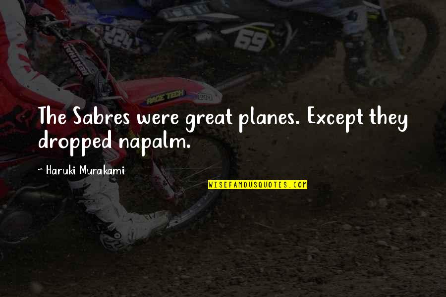 Goodricks Quotes By Haruki Murakami: The Sabres were great planes. Except they dropped Goodricks Quotes By Haruki Murakami: The Sabres were great planes. Except they dropped