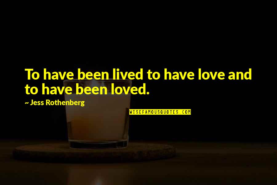 Goodridge School Quotes By Jess Rothenberg: To have been lived to have love and Goodridge School Quotes By Jess Rothenberg: To have been lived to have love and