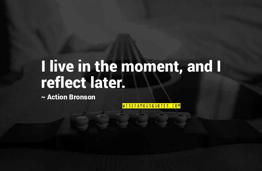 Goodridge Tires Quotes By Action Bronson: I live in the moment, and I reflect