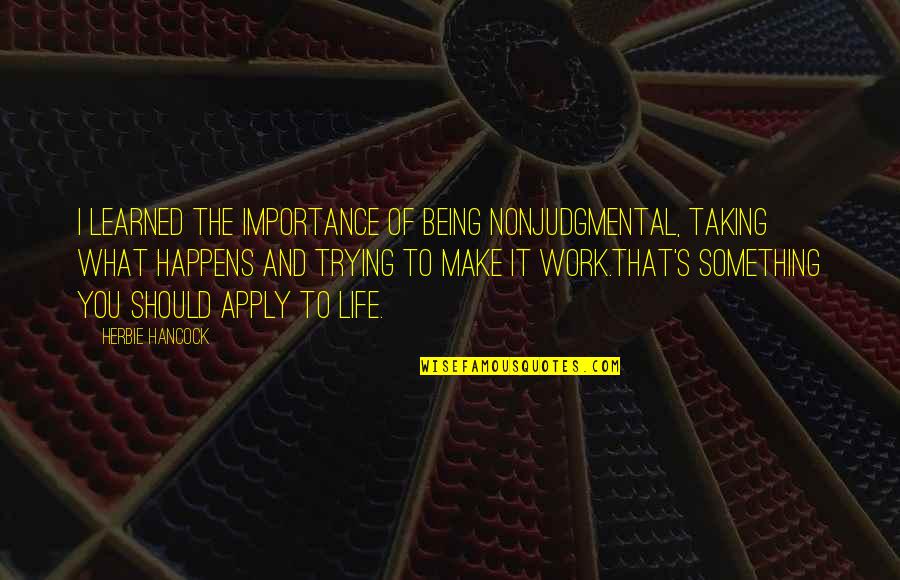 Goodroe Killington Quotes By Herbie Hancock: I learned the importance of being nonjudgmental, taking Goodroe Killington Quotes By Herbie Hancock: I learned the importance of being nonjudgmental, taking