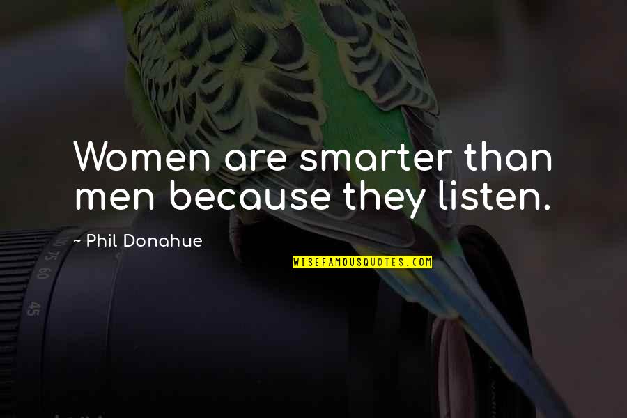 Goodrum Wrecker Quotes By Phil Donahue: Women are smarter than men because they listen. Goodrum Wrecker Quotes By Phil Donahue: Women are smarter than men because they listen.