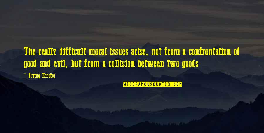 Goods Quotes By Irving Kristol: The really difficult moral issues arise, not from