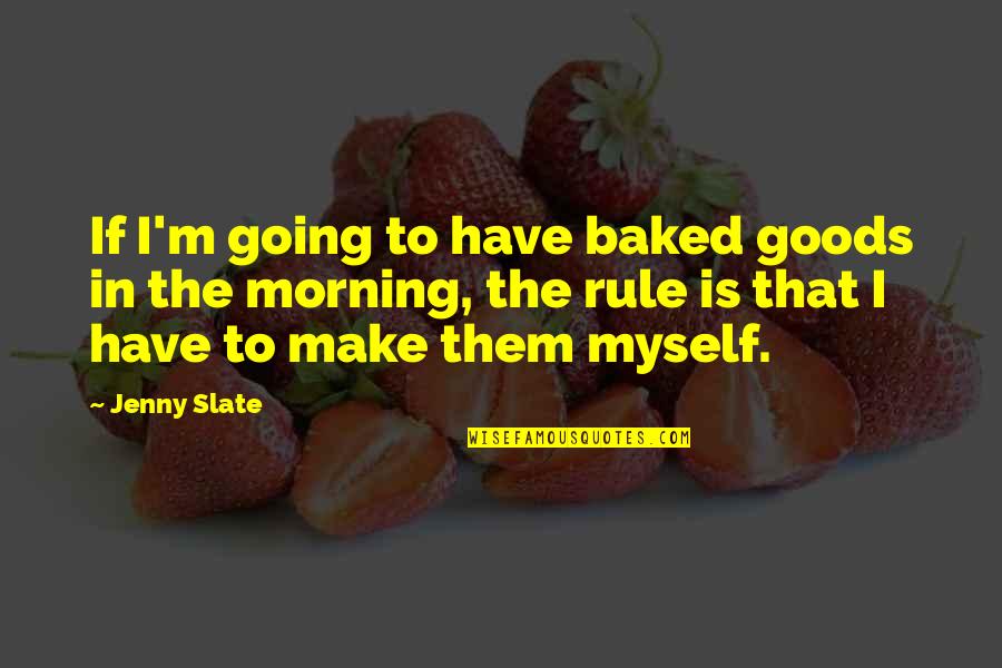 Goods Quotes By Jenny Slate: If I'm going to have baked goods in