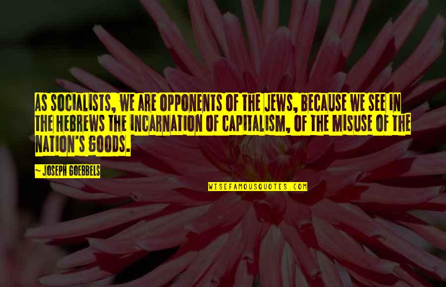 Goods Quotes By Joseph Goebbels: As socialists, we are opponents of the Jews,