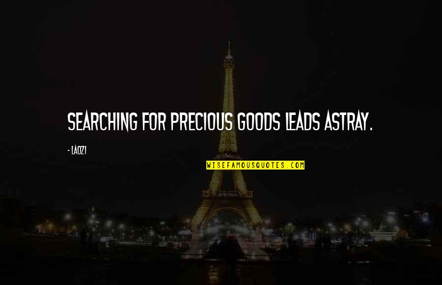 Goods Quotes By Laozi: Searching for precious goods leads astray.