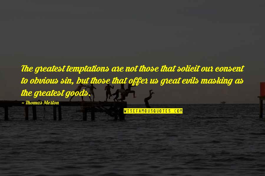 Goods Quotes By Thomas Merton: The greatest temptations are not those that solicit