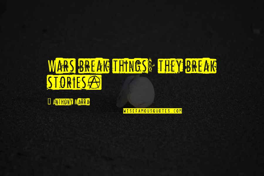 Goodsell 17 Quotes By Anthony Marra: Wars break things; they break stories. Goodsell 17 Quotes By Anthony Marra: Wars break things; they break stories.