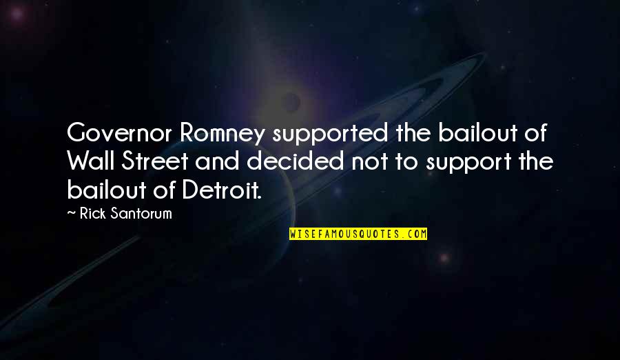 Goodsell 17 Quotes By Rick Santorum: Governor Romney supported the bailout of Wall Street