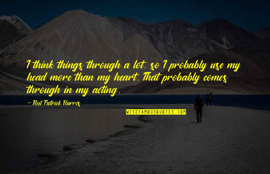 Goodsir Pass Quotes By Neil Patrick Harris: I think things through a lot, so I Goodsir Pass Quotes By Neil Patrick Harris: I think things through a lot, so I