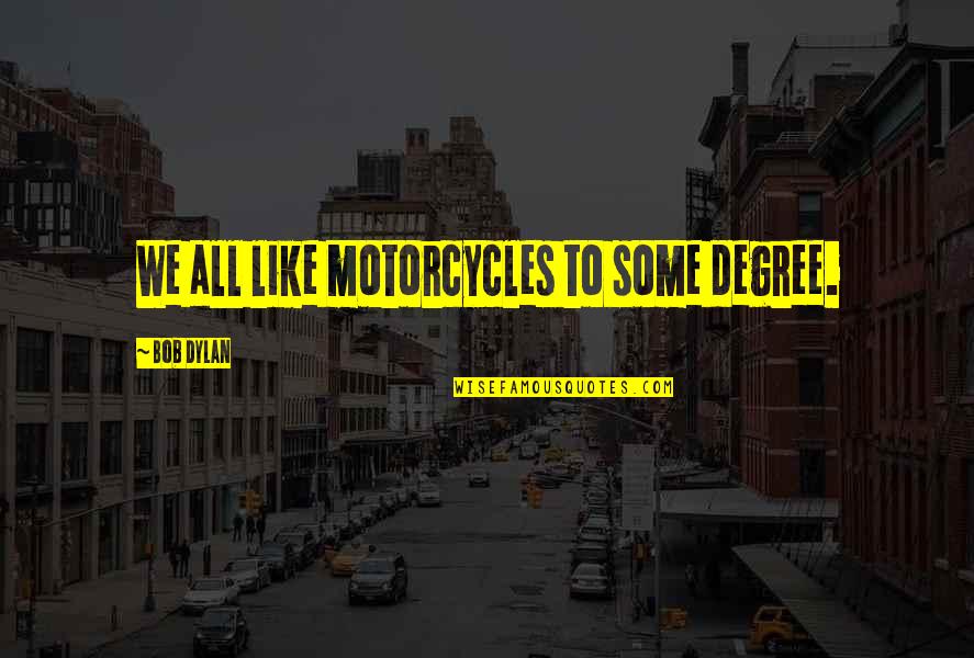 Goodsite Dentist Quotes By Bob Dylan: We all like motorcycles to some degree. Goodsite Dentist Quotes By Bob Dylan: We all like motorcycles to some degree.