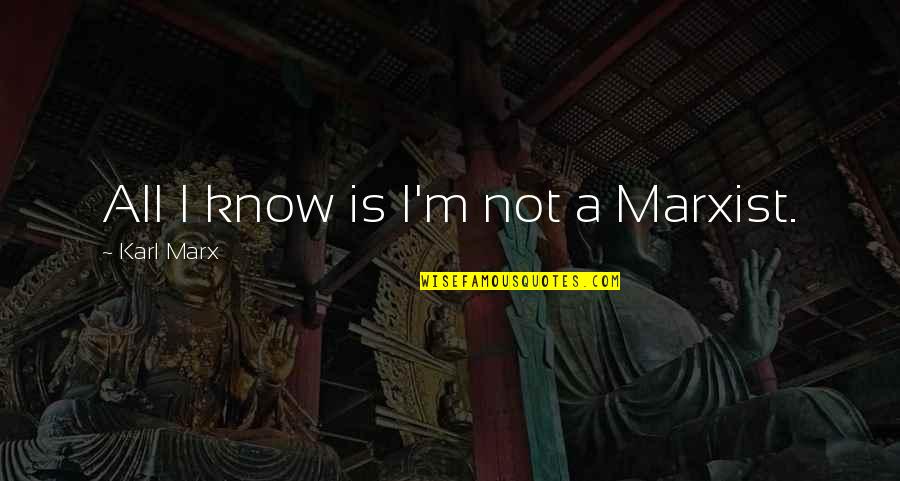 Goodsky Quotes By Karl Marx: All I know is I'm not a Marxist. Goodsky Quotes By Karl Marx: All I know is I'm not a Marxist.
